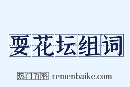 耍花坛组词是什么意思的图片